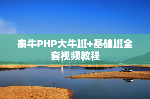 泰牛PHP大牛班+基础班全套视频教程