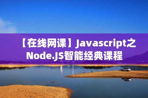 【在线网课】Javascript之Node.JS智能经典课程