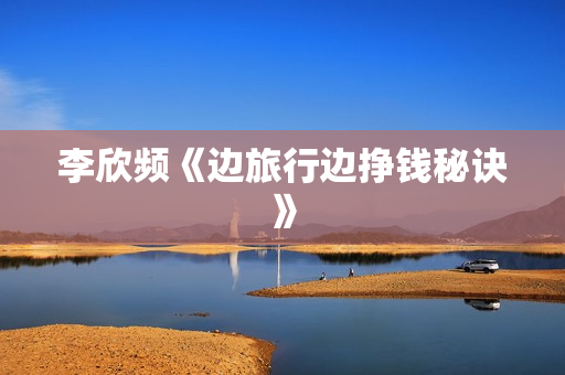 李欣频《边旅行边挣钱秘诀》