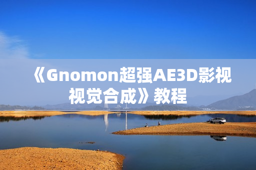 《Gnomon超强AE3D影视视觉合成》教程