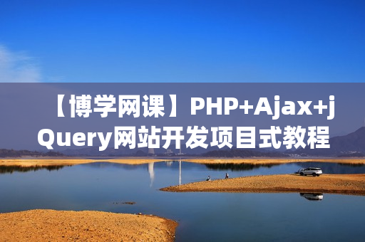 【博学网课】PHP+Ajax+jQuery网站开发项目式教程