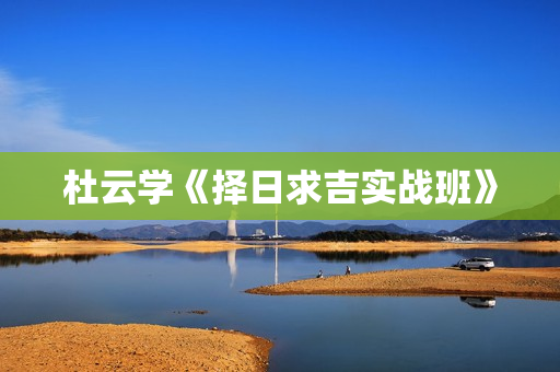 杜云学《择日求吉实战班》