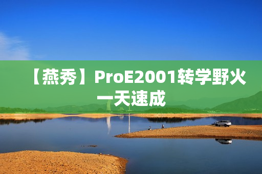 【燕秀】ProE2001转学野火一天速成
