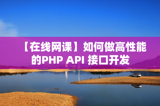 【在线网课】如何做高性能的PHP API 接口开发
