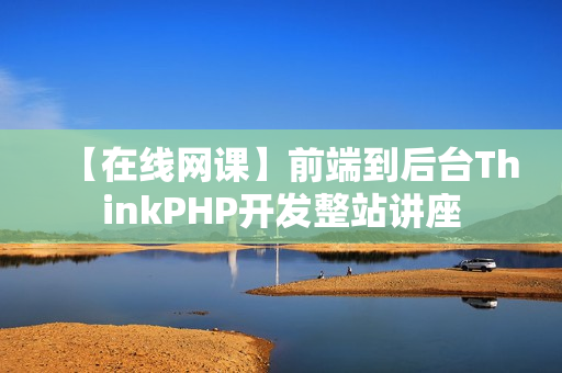 【在线网课】前端到后台ThinkPHP开发整站讲座