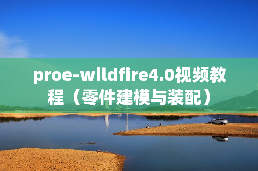 proe-wildfire4.0视频教程（零件建模与装配）