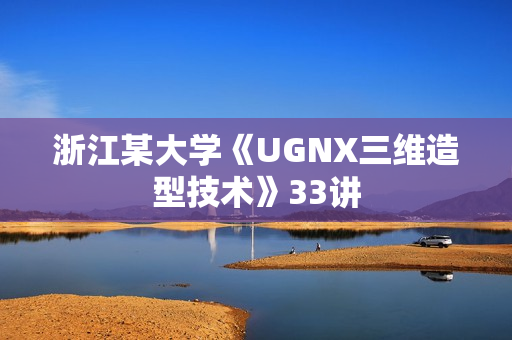浙江某大学《UGNX三维造型技术》33讲