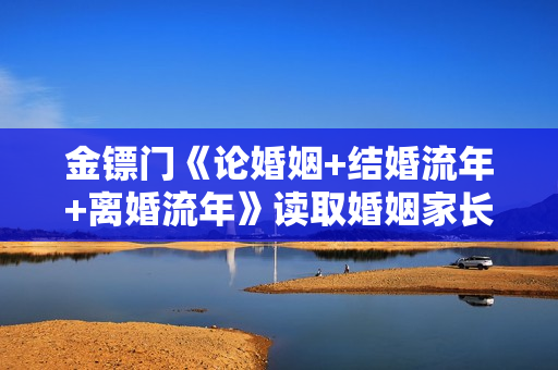 金镖门《论婚姻+结婚流年+离婚流年》读取婚姻家长里短