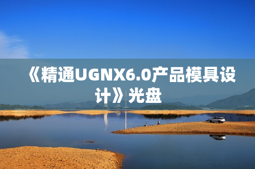 《精通UGNX6.0产品模具设计》光盘