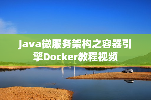 Java微服务架构之容器引擎Docker教程视频