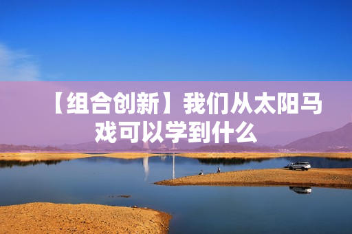 【组合创新】我们从太阳马戏可以学到什么