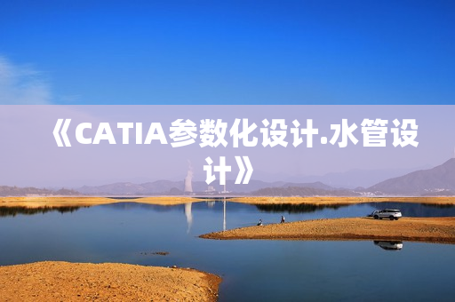 《CATIA参数化设计.水管设计》