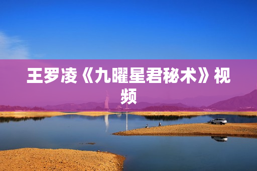 王罗凌《九曜星君秘术》视频