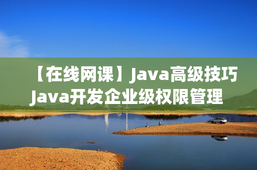 【在线网课】Java高级技巧Java开发企业级权限管理系统