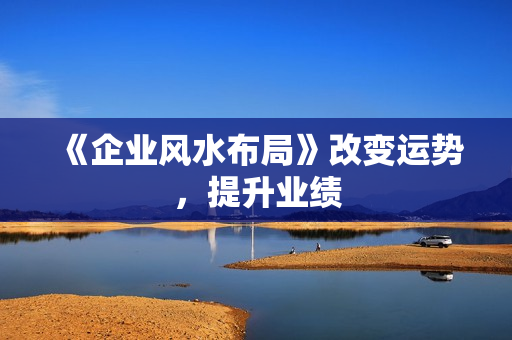 《企业风水布局》改变运势，提升业绩