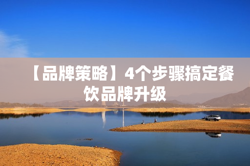 【品牌策略】4个步骤搞定餐饮品牌升级