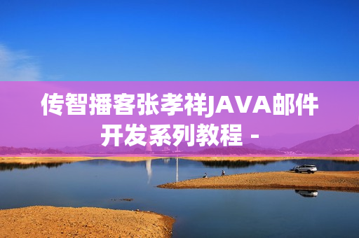 传智播客张孝祥JAVA邮件开发系列教程 -