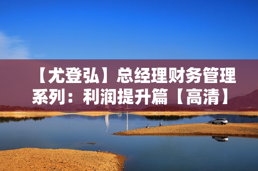 【尤登弘】总经理财务管理系列：利润提升篇【高清】