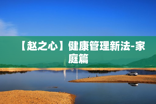 【赵之心】健康管理新法-家庭篇