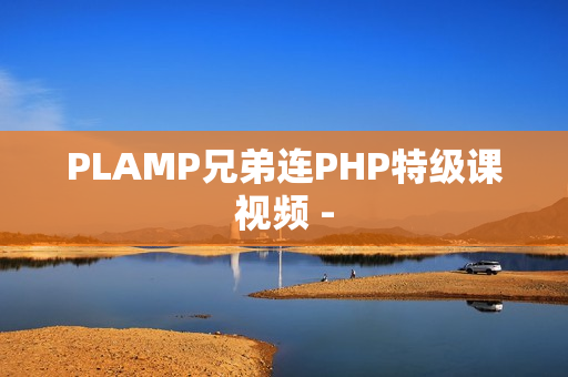 PLAMP兄弟连PHP特级课视频 -