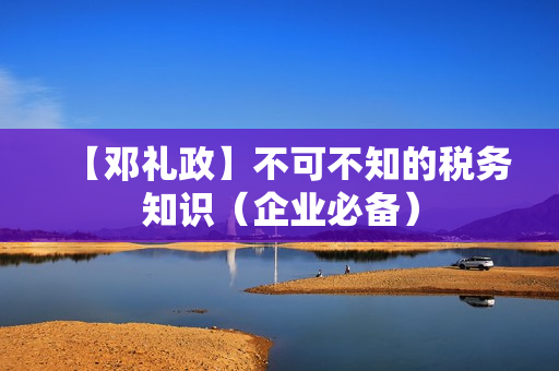 【邓礼政】不可不知的税务知识（企业必备）