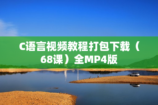 C语言视频教程打包下载（68课）全MP4版
