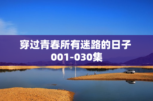 穿过青春所有迷路的日子 001-030集