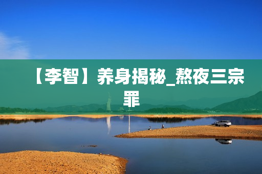 【李智】养身揭秘_熬夜三宗罪