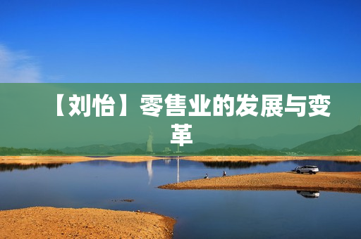 【刘怡】零售业的发展与变革
