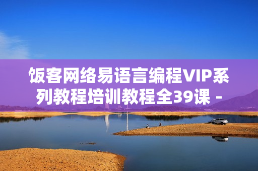饭客网络易语言编程VIP系列教程培训教程全39课 -