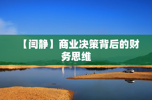 【闫静】商业决策背后的财务思维