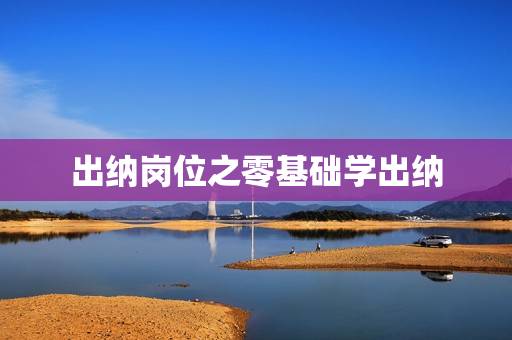 出纳岗位之零基础学出纳
