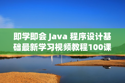 即学即会 Java 程序设计基础最新学习视频教程100课（中文版）