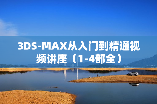 3DS-MAX从入门到精通视频讲座（1-4部全）