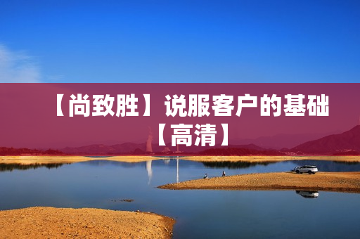 【尚致胜】说服客户的基础【高清】