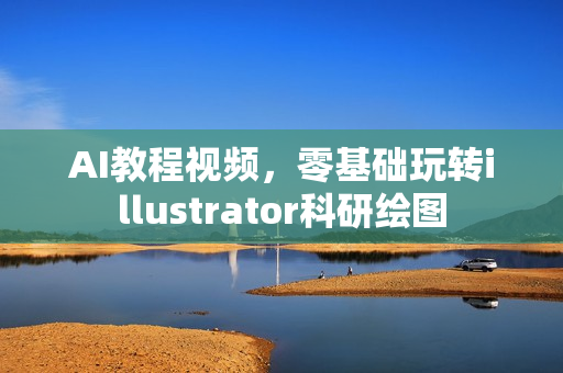 AI教程视频，零基础玩转illustrator科研绘图