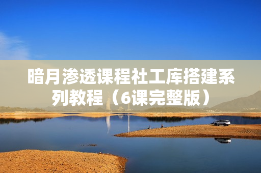 暗月渗透课程社工库搭建系列教程（6课完整版）