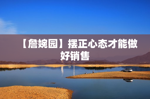 【詹婉园】摆正心态才能做好销售