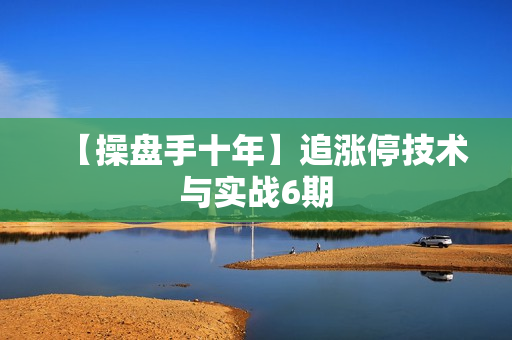 【操盘手十年】追涨停技术与实战6期