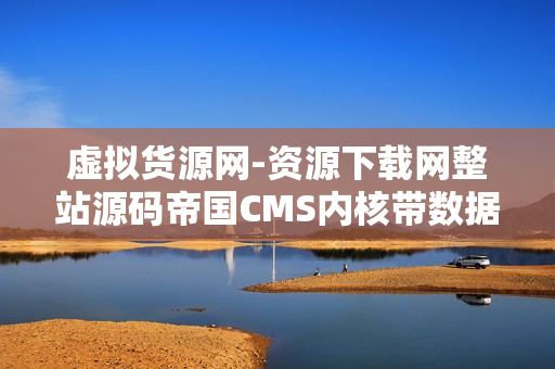 虚拟货源网-资源下载网整站源码帝国CMS内核带数据整站html静态
