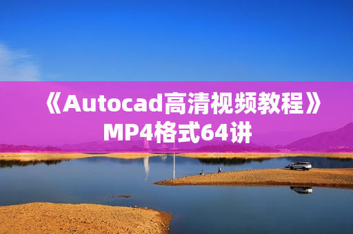 《Autocad高清视频教程》MP4格式64讲