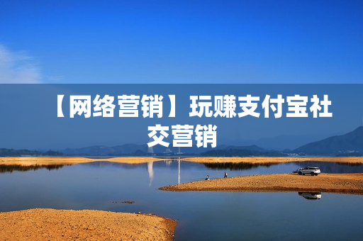 【网络营销】玩赚支付宝社交营销