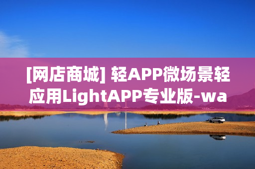 [网店商城] 轻APP微场景轻应用LightAPP专业版-wap手机网站制作-自定义场景模式 增强入口 聚合流量