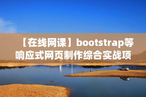 【在线网课】bootstrap等响应式网页制作综合实战项目