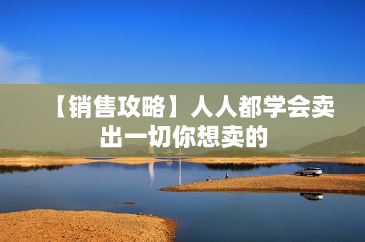 【销售攻略】人人都学会卖出一切你想卖的