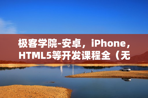 极客学院-安卓，iPhone，HTML5等开发课程全（无水印版）