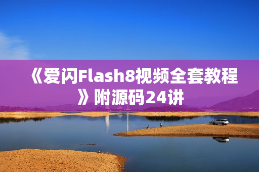 《爱闪Flash8视频全套教程》附源码24讲