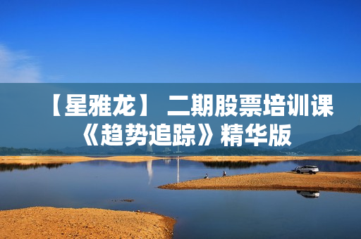 【星雅龙】 二期股票培训课《趋势追踪》精华版