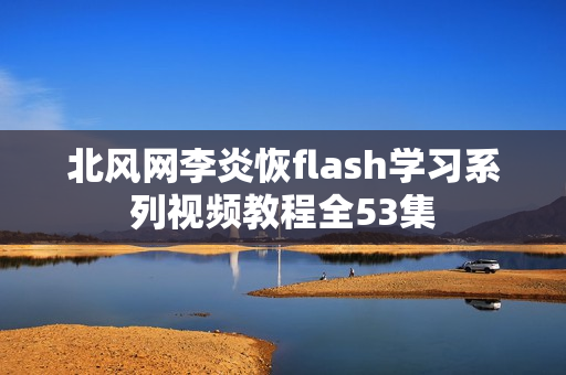 北风网李炎恢flash学习系列视频教程全53集