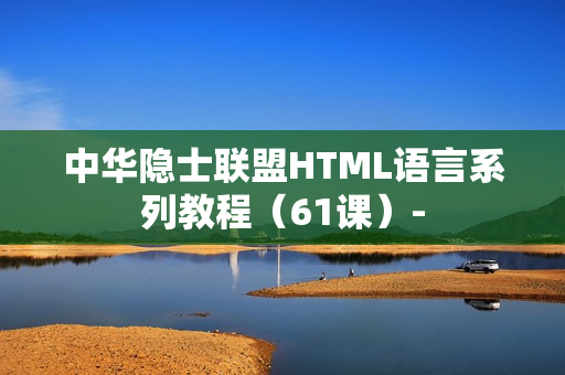 中华隐士联盟HTML语言系列教程（61课）-